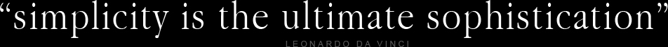 simplicity is the ultimate sophistication. Leonardo Da Vinci